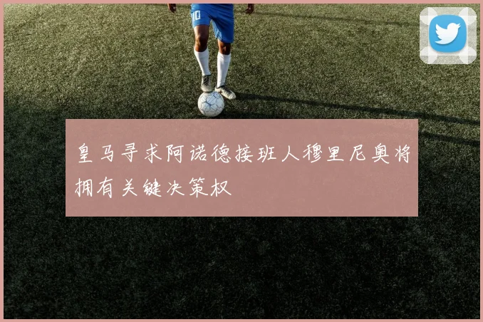 皇马寻求阿诺德接班人穆里尼奥将拥有关键决策权